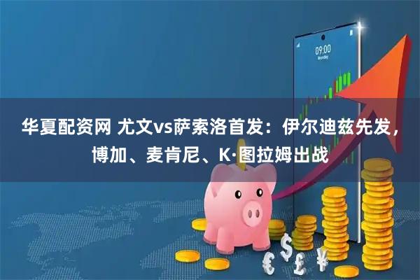 华夏配资网 尤文vs萨索洛首发：伊尔迪兹先发，博加、麦肯尼、K·图拉姆出战