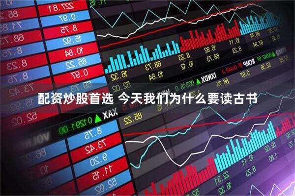 配资炒股首选 今天我们为什么要读古书